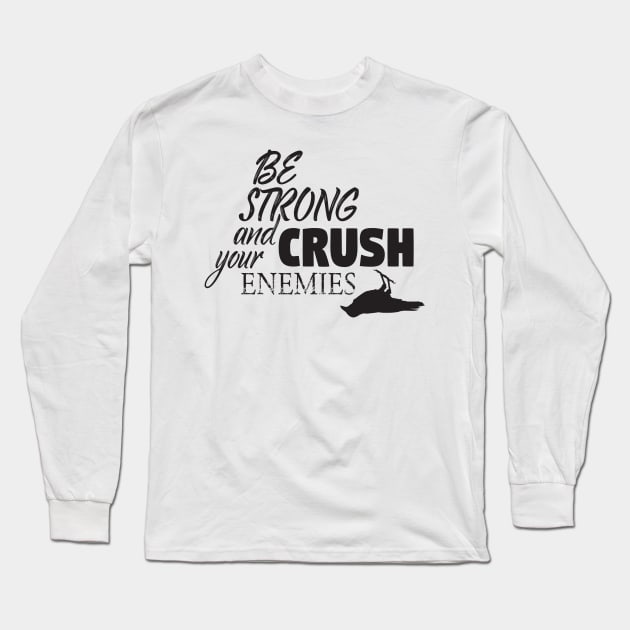 Be strong and crush your enemies Long Sleeve T-Shirt by Russ Farris Art